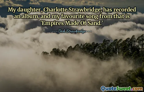 Moje dcera Charlotte Strawbridge natočila album a moje oblíbená píseň z něj je 'Empires Made Of Sand.'