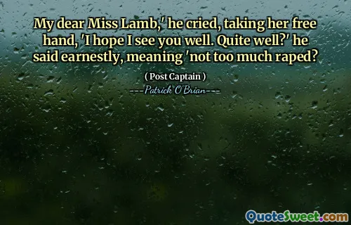 My dear Miss Lamb,' he cried, taking her free hand, 'I hope I see you well. Quite well?' he said earnestly, meaning 'not too much raped?