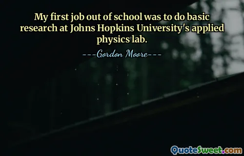 Moje první práce mimo školu byla dělat základní výzkum v laboratoři aplikované fyziky na Johns Hopkins University.