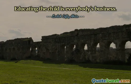 Educating the child is everybody's business.