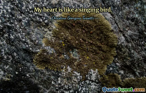 My heart is like a singing bird.