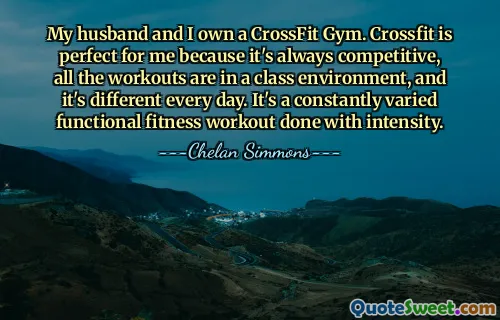 My husband and I own a CrossFit Gym. Crossfit is perfect for me because it's always competitive, all the workouts are in a class environment, and it's different every day. It's a constantly varied functional fitness workout done with intensity.