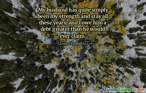 My husband has quite simply been my strength and stay all these years, and I owe him a debt greater than he would ever claim.