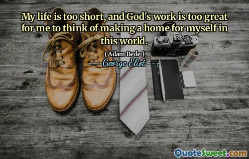 My life is too short, and God's work is too great for me to think of making a home for myself in this world.