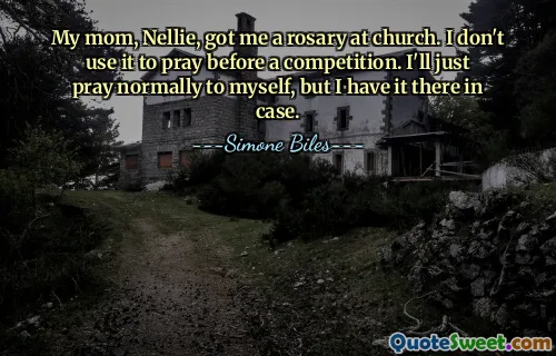 My mom, Nellie, got me a rosary at church. I don't use it to pray before a competition. I'll just pray normally to myself, but I have it there in case.