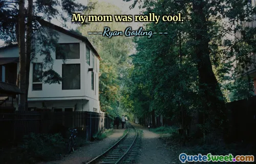 My mom was really cool.