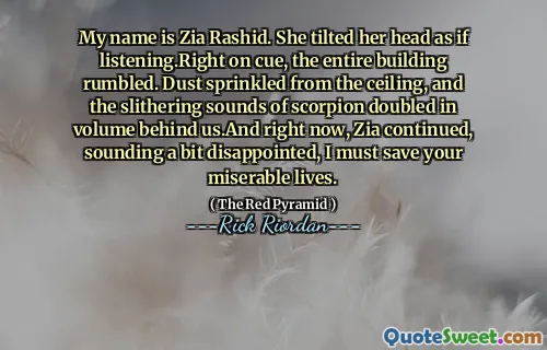 My name is Zia Rashid. She tilted her head as if listening.Right on cue, the entire building rumbled. Dust sprinkled from the ceiling, and the slithering sounds of scorpion doubled in volume behind us.And right now, Zia continued, sounding a bit disappointed, I must save your miserable lives.