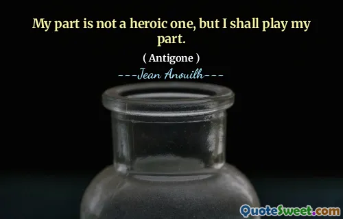 Bagian saya bukan heroik, tetapi saya akan memainkan peran saya.
