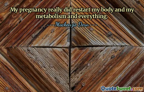 My pregnancy really did restart my body and my metabolism and everything.