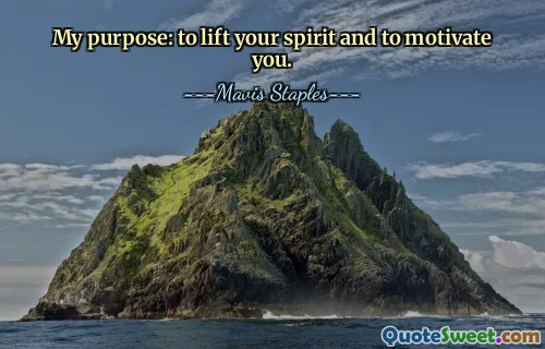 My purpose: to lift your spirit and to motivate you.