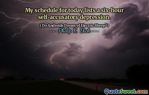 My schedule for today lists a six-hour self-accusatory depression.