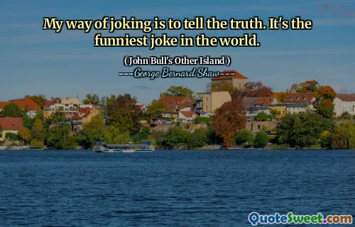 我开玩笑的方式是说实话。这是世界上最有趣的笑话。