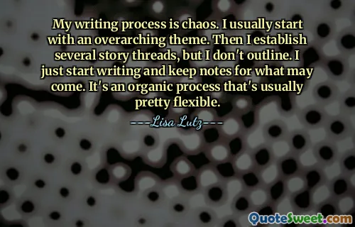 Proses menulis saya kacau. Saya biasanya memulai dengan tema menyeluruh. Lalu saya buat beberapa alur cerita, namun tidak saya garis besarkan. Saya baru saja mulai menulis dan mencatat apa yang mungkin terjadi. Ini adalah proses organik yang biasanya cukup fleksibel.