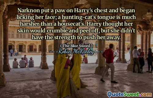 Narknon put a paw on Harry's chest and began licking her face; a hunting-cat's tongue is much harsher than a housecat's. Harry thought her skin would crumble and peel off, but she didn't have the strength to push her away.