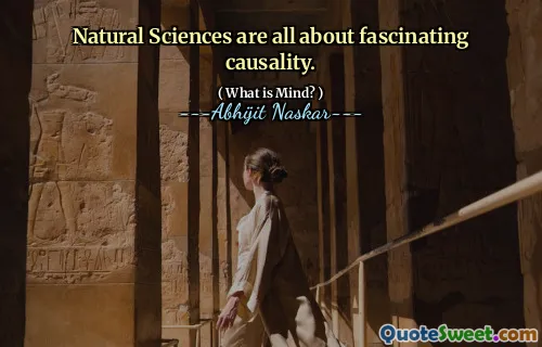 Natural Sciences are all about fascinating causality.