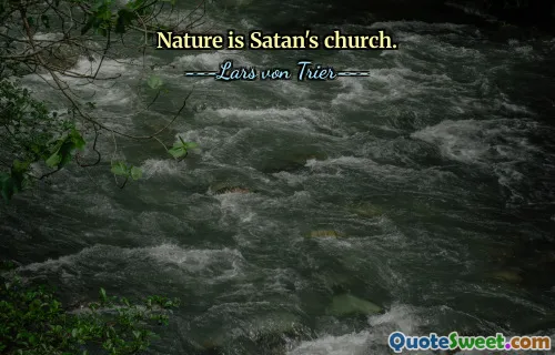 Nature is Satan's church.