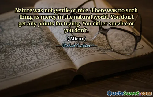 لم تكن الطبيعة لطيفة أو لطيفة. لم يكن هناك شيء مثل الرحمة في العالم الطبيعي. لا تحصل على أي نقاط للمحاولة. إما أن تنجو أو لا تفعل ذلك.