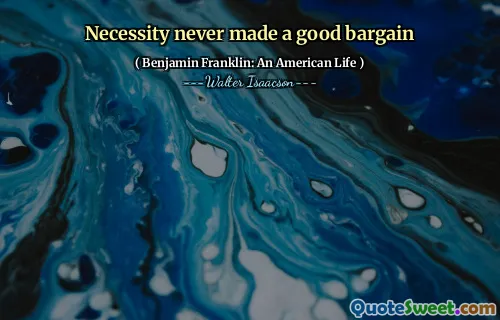 Necessity never made a good bargain