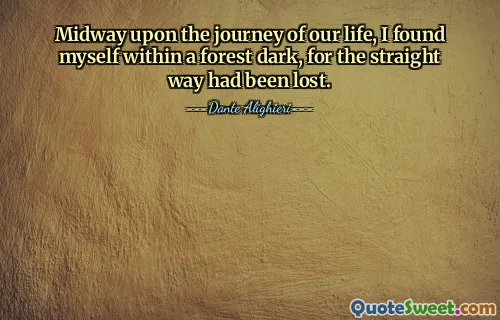 Midway upon the journey of our life, I found myself within a forest dark, for the straight way had been lost.