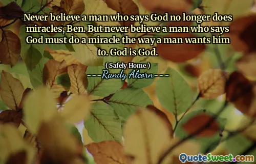Never believe a man who says God no longer does miracles, Ben. But never believe a man who says God must do a miracle the way a man wants him to. God is God.
