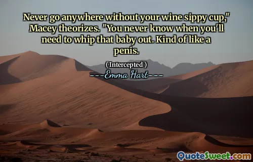 麦西（Macey）理论上，切勿在没有酒的杯子的情况下去任何地方。“您永远都不知道何时需要将婴儿鞭打出去。有点像阴茎。