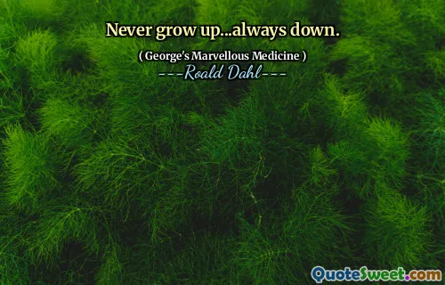 Never grow up...always down.