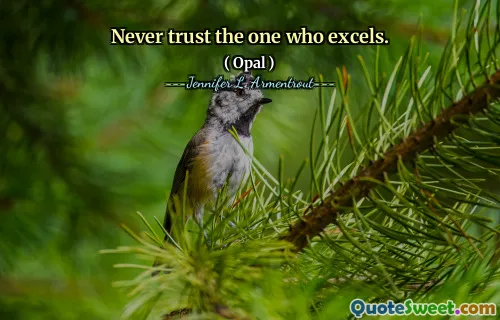 Never trust the one who excels.