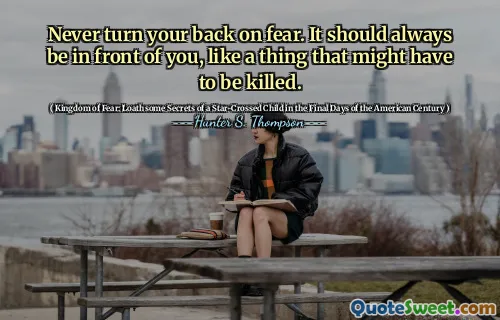 永远不要回开恐惧。它应该始终在您面前，就像可能必须被杀死的东西一样。