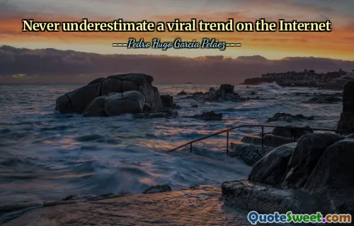 Never underestimate a viral trend on the Internet