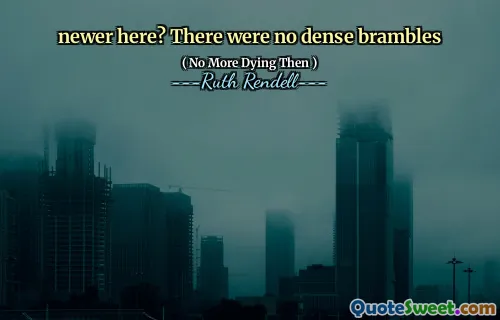 newer here? There were no dense brambles