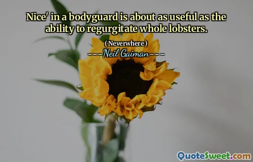 Nice' in a bodyguard is about as useful as the ability to regurgitate whole lobsters.