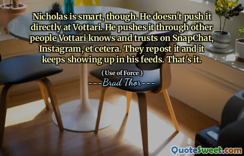 Nicholas is smart, though. He doesn't push it directly at Vottari. He pushes it through other people Vottari knows and trusts on SnapChat, Instagram, et cetera. They repost it and it keeps showing up in his feeds. That's it.