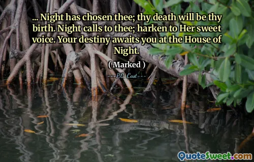 ... Night has chosen thee; thy death will be thy birth. Night calls to thee; harken to Her sweet voice. Your destiny awaits you at the House of Night.