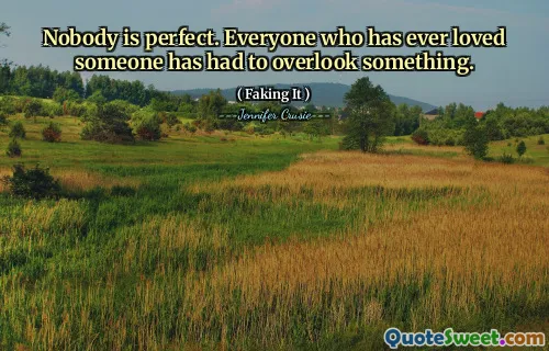 Nobody is perfect. Everyone who has ever loved someone has had to overlook something.