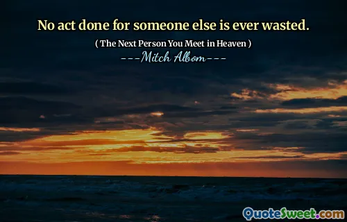 No act done for someone else is ever wasted.