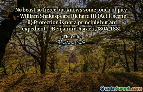 Nici o fiară atât de înverșunată, dar cunoaște o notă de milă. - William Shakespeare Richard III {Act I, Scena II} Protecția nu este un principiu, ci un expedient. - Benjamin Disraeli, 1804-1881