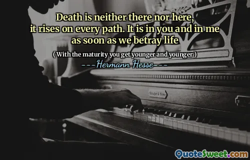 Death is neither there nor here,
it rises on every path. It is in you and in me
as soon as we betray life