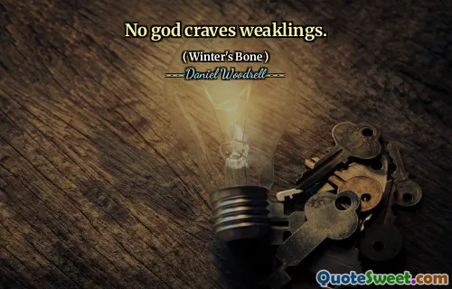 No god craves weaklings.