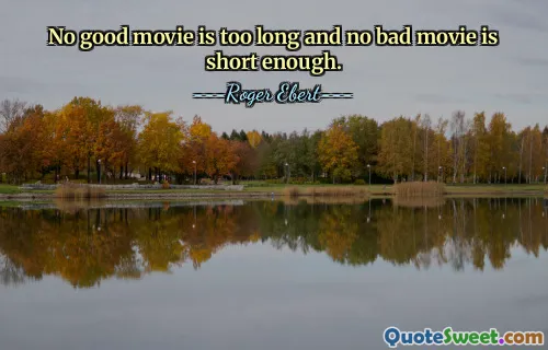 कोई भी अच्छी फिल्म बहुत लंबी नहीं होती और कोई भी बुरी फिल्म इतनी छोटी नहीं होती।