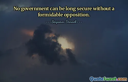 No government can be long secure without a formidable opposition.