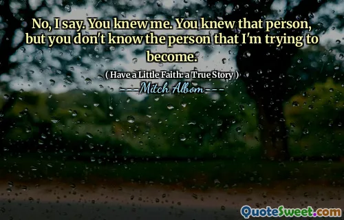 Nei, sier jeg. Du kjente meg. Du kjente den personen, men du kjenner ikke personen jeg prøver å bli.