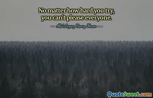No matter how hard you try, you can't please everyone.
