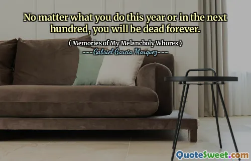 No matter what you do this year or in the next hundred, you will be dead forever.