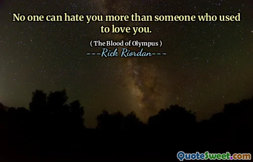 No one can hate you more than someone who used to love you.