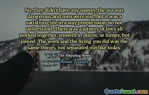 不，他们没有钱，大海很危险，人们迷路了，但这是一个令人满意的生活，今天人们不了解。有一个生活的细木工，在某些地方或块状，但加入了。您所做的工作和生活是相同的事情，而不是像今天这样分开。