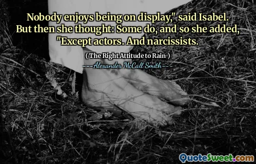 Nikdo nemá rád, že je vystaven, “řekla Isabel. Ale pak si pomyslela: Někteří ano, a tak dodala:„ Kromě herců. A narcisté.