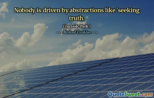 Nobody is driven by abstractions like 'seeking truth.