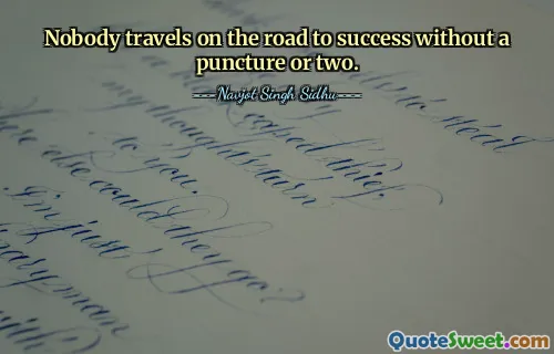Nobody travels on the road to success without a puncture or two.