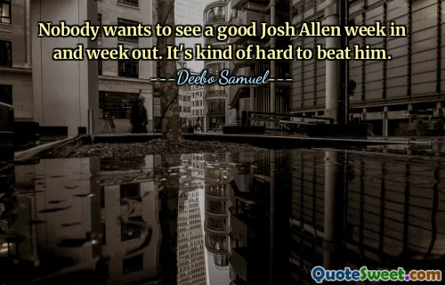 Nadie quiere ver un buen Josh Allen semana tras semana. Es un poco difícil vencerlo.