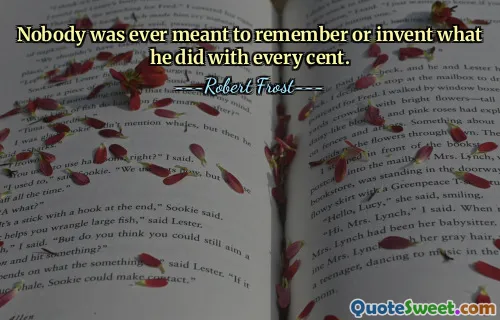 Nobody was ever meant to remember or invent what he did with every cent.